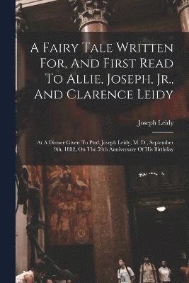 Joseph Leidy - Fairy Tale Written For, And First Read To Allie, Joseph, Jr., And Clarence Leidy, Häftad