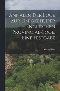 bokomslag Annalen der Loge zur Einigkeit, der Englischen Provincial-Loge, eine Festgabe