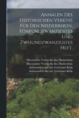 bokomslag Annalen des historischen Vereins fr den Niederrhein. Fnfundzwanzigstes und zweiundzwanzigstes Heft.