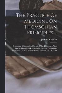 bokomslag The Practice Of Medicine On Thomsonian Principles ...