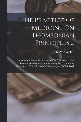 bokomslag The Practice Of Medicine On Thomsonian Principles ...