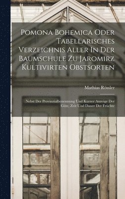 bokomslag Pomona Bohemica Oder Tabellarisches Verzeichnis Aller In Der Baumschule Zu Jaromirz Kultivirten Obstsorten