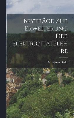 Beytrge zur Erweiterung der Elektricittslehre 1