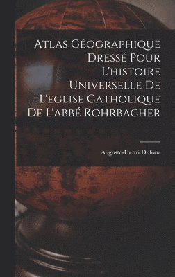Atlas Géographique Dressé Pour L'histoire Universelle De L'eglise Catholique De L'abbé Rohrbacher 1