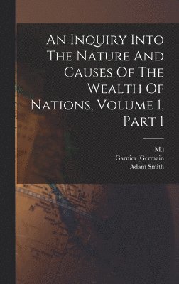 Adam Smith, Garnier (Germain, M ), M. ). - Inquiry Into The Nature And Causes Of The Wealth Of Nations, Volume 1, Part 1, Inbunden