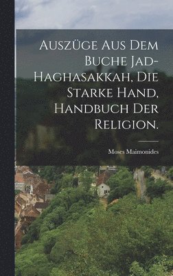 bokomslag Auszüge aus dem Buche Jad-Haghasakkah, die starke Hand, Handbuch der Religion.