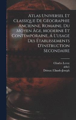 bokomslag Atlas Universel Et Classique De Gographie Ancienne, Romaine, Du Moyen ge, Moderne Et Contemporaine,  L'usage Des tablissements D'instruction Secondaire