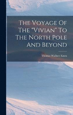 bokomslag The Voyage Of The &quot;vivian&quot; To The North Pole And Beyond