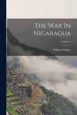 William Walker - War In Nicaragua; Volume 3, Häftad