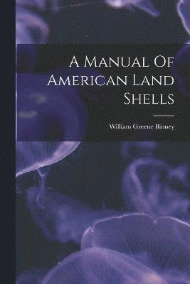 William Greene Binney - Manual Of American Land Shells, Häftad