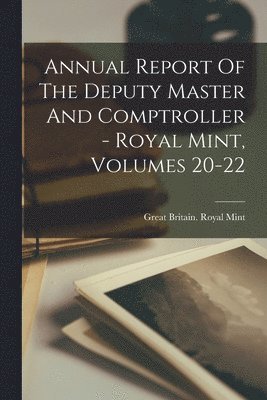 bokomslag Annual Report Of The Deputy Master And Comptroller - Royal Mint, Volumes 20-22