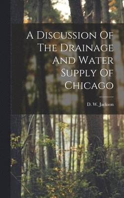 A Discussion Of The Drainage And Water Supply Of Chicago 1