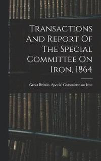 bokomslag Transactions And Report Of The Special Committee On Iron, 1864