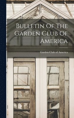 Bulletin Of The Garden Club Of America 1