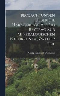 bokomslag Beobachtungen ueber die Harzgebirge, als ein Beytrag zur mineralogischen Naturkunde, Zweiter Teil