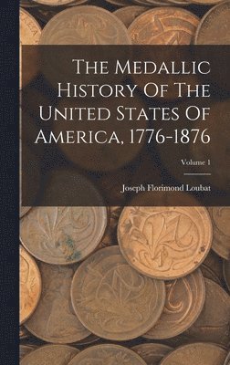 bokomslag The Medallic History Of The United States Of America, 1776-1876; Volume 1