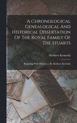 Matthew Kennedy - Chronological Genealogical And Historical Dissertation Of The Royal Family Of The Stuarts, Inbunden