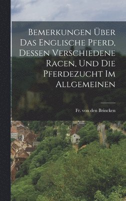 bokomslag Bemerkungen ber das englische Pferd, dessen verschiedene Racen, und die Pferdezucht im allgemeinen