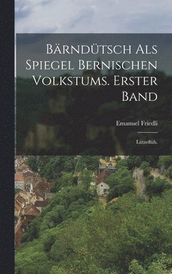 bokomslag Bärndütsch als Spiegel bernischen Volkstums. Erster Band