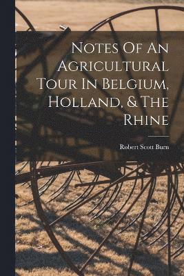 Notes Of An Agricultural Tour In Belgium, Holland, & The Rhine 1