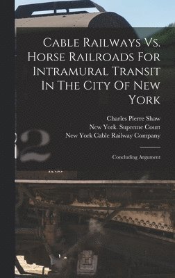Charles Pierre Shaw - Cable Railways Vs. Horse Railroads For Intramural Transit In The City Of New York, Inbunden