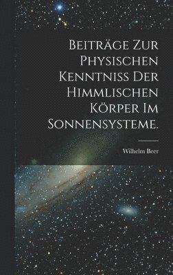 bokomslag Beitrge zur physischen Kenntniss der himmlischen Krper im Sonnensysteme.