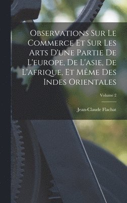 bokomslag Observations Sur Le Commerce Et Sur Les Arts D'une Partie De L'europe, De L'asie, De L'afrique, Et Mme Des Indes Orientales; Volume 2