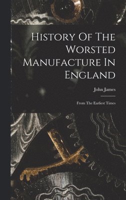 John James - History Of The Worsted Manufacture In England, Inbunden