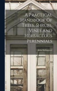 bokomslag A Practical Handbook Of Trees, Shrubs, Vines And Herbaceous Perennials