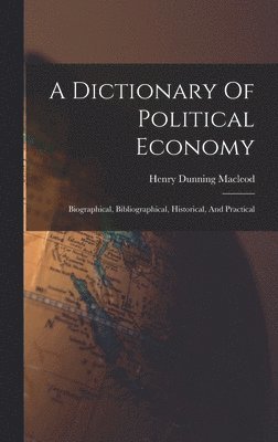 Henry Dunning MacLeod - Dictionary Of Political Economy, Inbunden