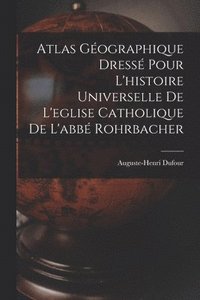 bokomslag Atlas Gographique Dress Pour L'histoire Universelle De L'eglise Catholique De L'abb Rohrbacher