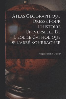 Atlas Gographique Dress Pour L'histoire Universelle De L'eglise Catholique De L'abb Rohrbacher 1