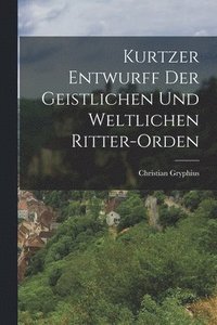 bokomslag Kurtzer Entwurff der geistlichen und weltlichen Ritter-orden