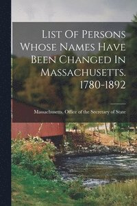 bokomslag List Of Persons Whose Names Have Been Changed In Massachusetts. 1780-1892