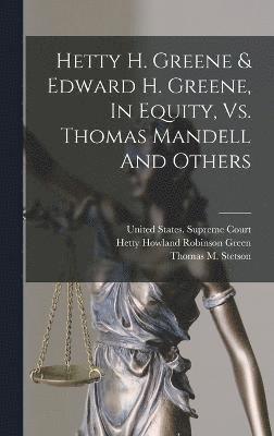 Hetty H. Greene & Edward H. Greene, In Equity, Vs. Thomas Mandell And Others 1
