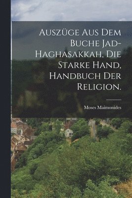bokomslag Auszüge aus dem Buche Jad-Haghasakkah, die starke Hand, Handbuch der Religion.