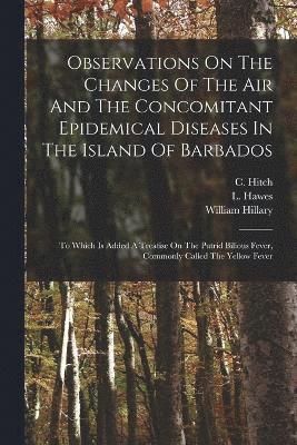 Observations On The Changes Of The Air And The Concomitant Epidemical Diseases In The Island Of Barbados 1