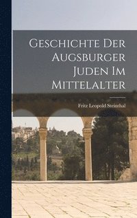 bokomslag Geschichte Der Augsburger Juden Im Mittelalter