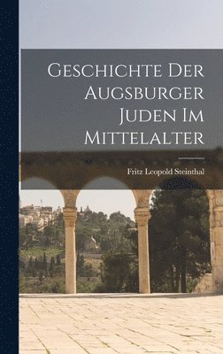 bokomslag Geschichte Der Augsburger Juden Im Mittelalter