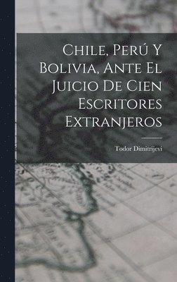 bokomslag Chile, Per Y Bolivia, Ante El Juicio De Cien Escritores Extranjeros