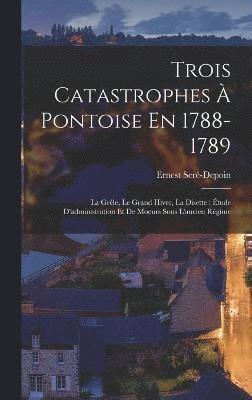 Trois Catastrophes  Pontoise En 1788-1789 1