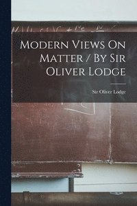 bokomslag Modern Views On Matter / By Sir Oliver Lodge