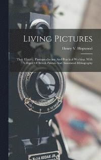 bokomslag Living Pictures; Their History, Photoproduction And Practical Working. With A Digest Of British Patents And Annotated Bibliography