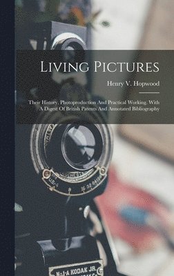 bokomslag Living Pictures; Their History, Photoproduction And Practical Working. With A Digest Of British Patents And Annotated Bibliography