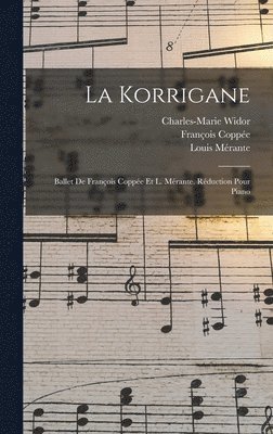 La Korrigane; Ballet De Franois Coppe Et L. Mrante. Rduction Pour Piano 1