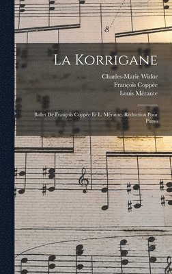 Korrigane; Ballet De François Coppée Et L. Mérante. Réduction Pour Piano
