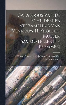 bokomslag Catalogus Van De Schilderijen Verzameling Van Mevrouw H. Krller-mller. (samensteller H.p. Bremmer]