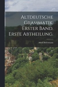 bokomslag Altdeutsche Grammatik. Erster Band. Erste Abtheilung.