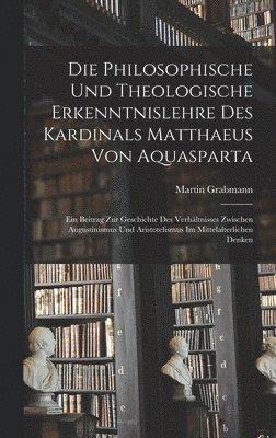 Martin Grabmann - Philosophische Und Theologische Erkenntnislehre Des Kardinals Matthaeus Von Aquasparta, Inbunden