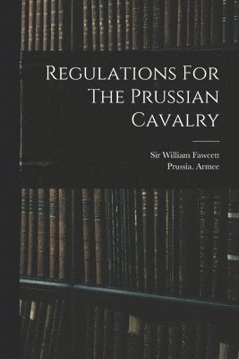 Regulations For The Prussian Cavalry 1